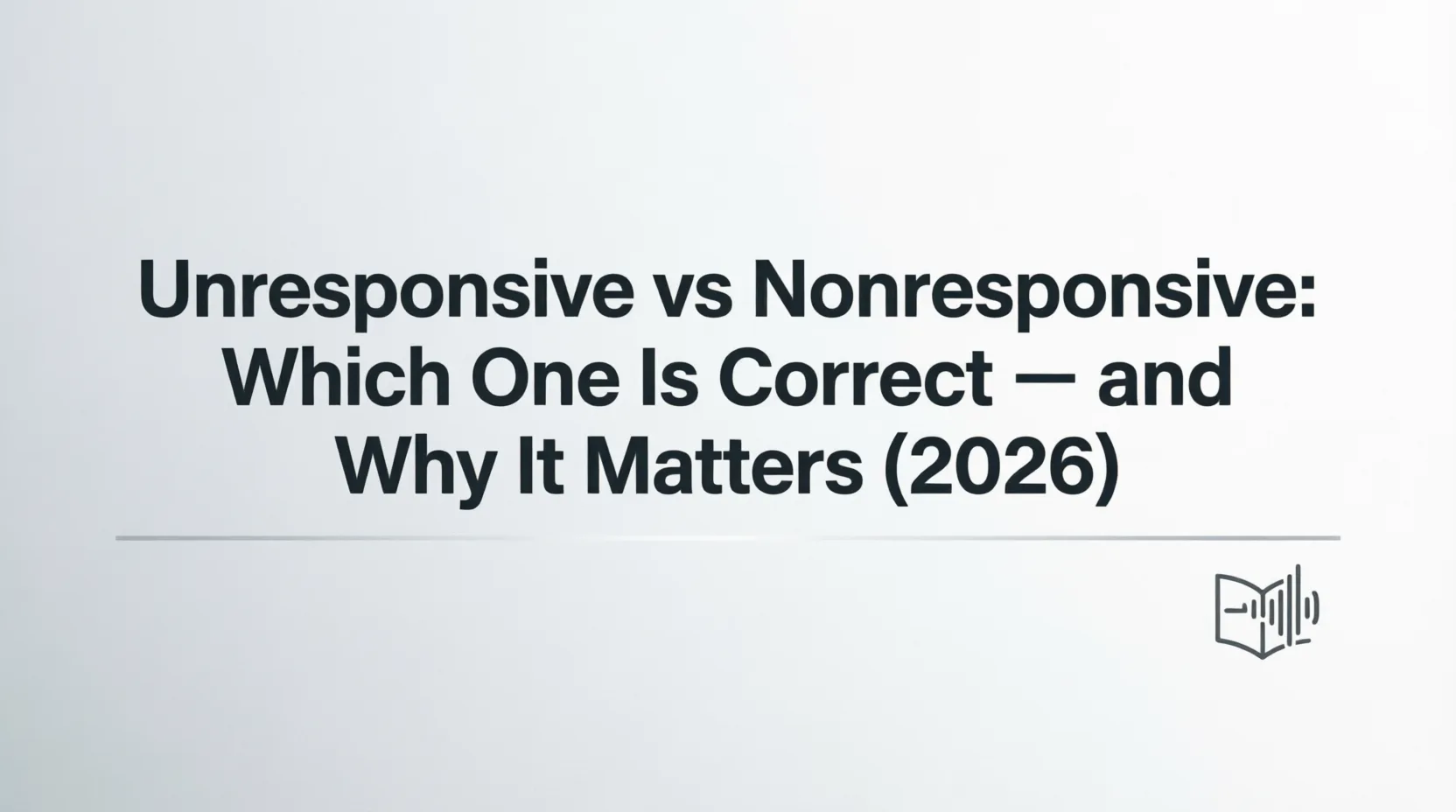 Unresponsive vs Nonresponsive: Which One Is Correct — and Why It Matters (2026) unresponsive vs nonresponsive