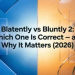 Blatantly vs Bluntly 2: Which One Is Correct — and Why It Matters (2026) blatantly vs bluntly 2
